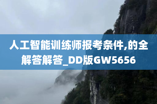 人工智能训练师报考条件,的全解答解答_DD版GW5656