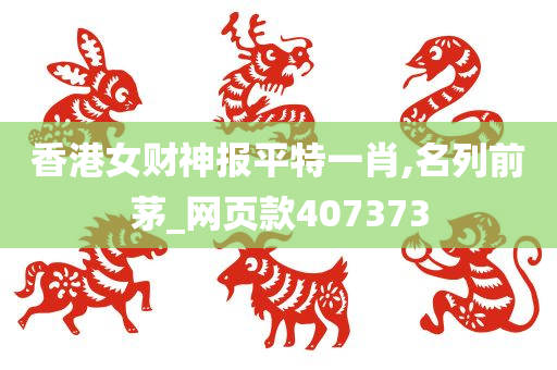 香港女财神报平特一肖,名列前茅_网页款407373