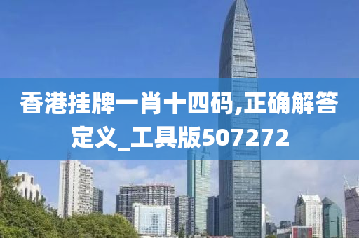 香港挂牌一肖十四码,正确解答定义_工具版507272