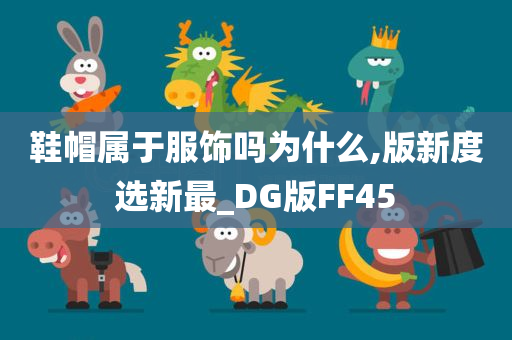 鞋帽属于服饰吗为什么,版新度选新最_DG版FF45