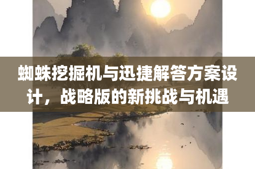 蜘蛛挖掘机与迅捷解答方案设计，战略版的新挑战与机遇