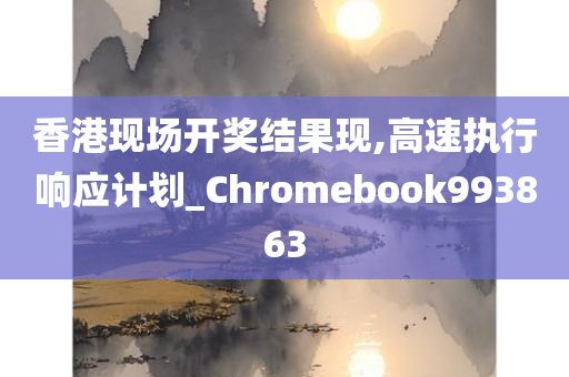 香港现场开奖结果现,高速执行响应计划_Chromebook993863