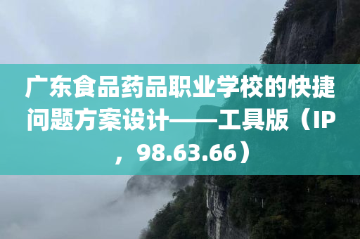 广东食品药品职业学校的快捷问题方案设计——工具版（IP，98.63.66）