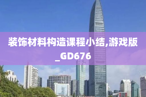 装饰材料构造课程小结,游戏版_GD676