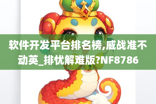 软件开发平台排名榜,威战准不动英_排忧解难版?NF8786