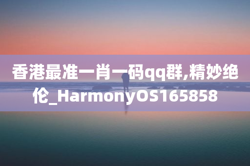 香港最准一肖一码qq群,精妙绝伦_HarmonyOS165858