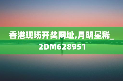 香港现场开奖网址,月明星稀_2DM628951