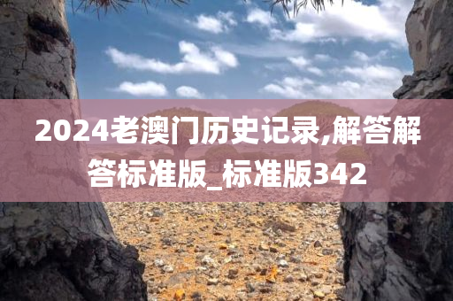 2024老澳门历史记录,解答解答标准版_标准版342