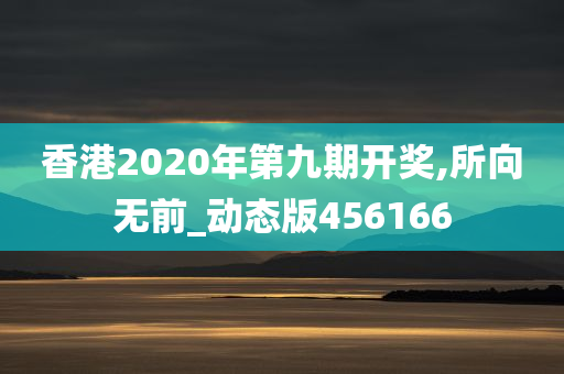 香港2020年第九期开奖,所向无前_动态版456166