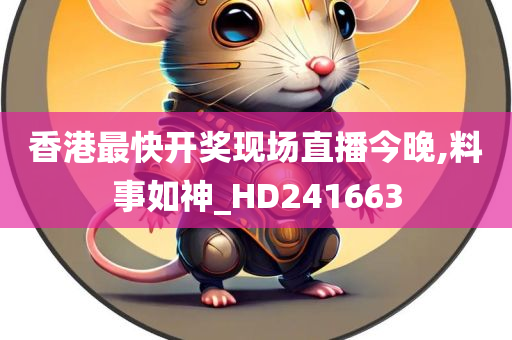 香港最快开奖现场直播今晚,料事如神_HD241663