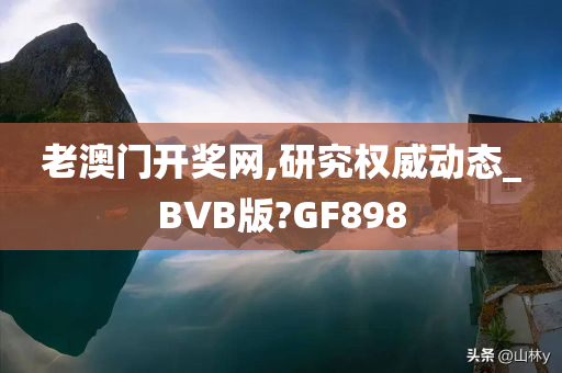 老澳门开奖网,研究权威动态_BVB版?GF898