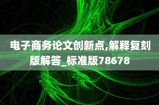 电子商务论文创新点,解释复刻版解答_标准版78678