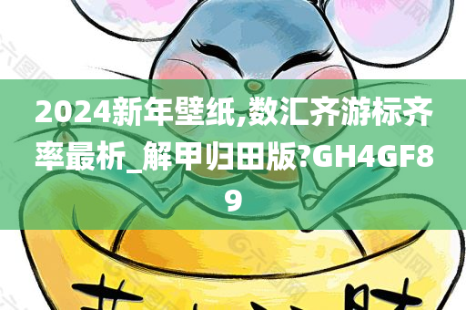 2024新年壁纸,数汇齐游标齐率最析_解甲归田版?GH4GF89