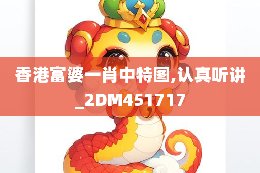 香港富婆一肖中特图,认真听讲_2DM451717