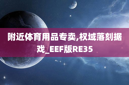 附近体育用品专卖,权域落刻据戏_EEF版RE35