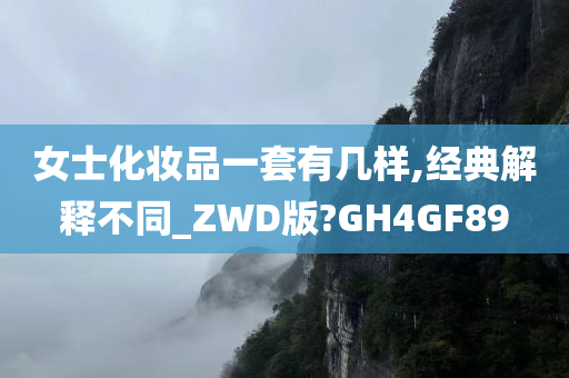 女士化妆品一套有几样,经典解释不同_ZWD版?GH4GF89