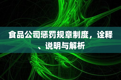 食品公司惩罚规章制度，诠释、说明与解析