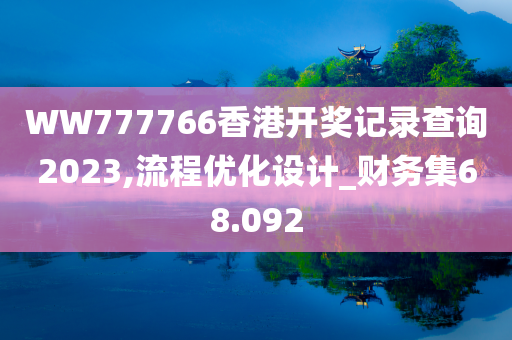 WW777766香港开奖记录查询2023,流程优化设计_财务集68.092