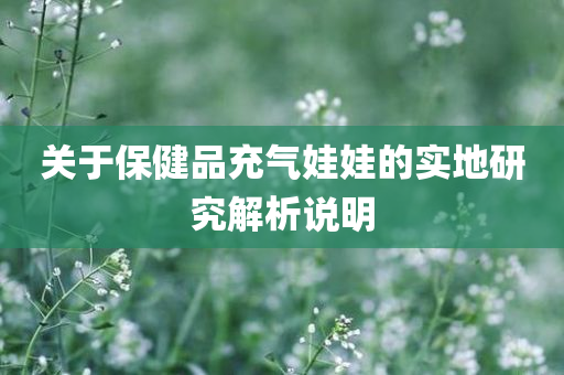 关于保健品充气娃娃的实地研究解析说明